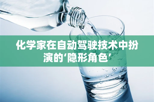 化学家在自动驾驶技术中扮演的‘隐形角色’