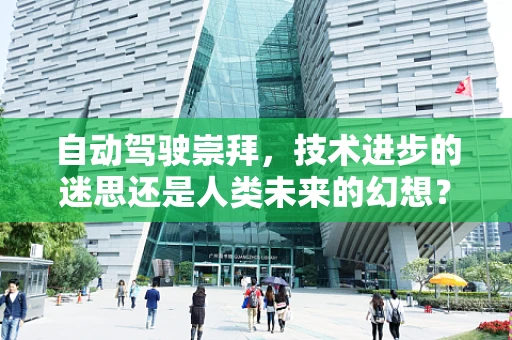 自动驾驶崇拜，技术进步的迷思还是人类未来的幻想？
