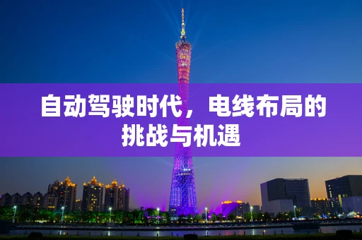 自动驾驶时代，电线布局的挑战与机遇