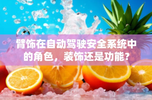 臂饰在自动驾驶安全系统中的角色，装饰还是功能？