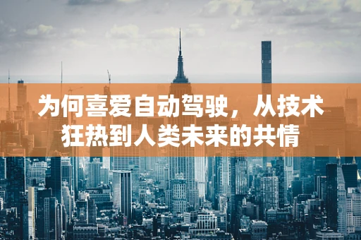 为何喜爱自动驾驶，从技术狂热到人类未来的共情