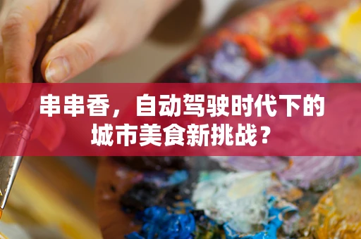 串串香，自动驾驶时代下的城市美食新挑战？