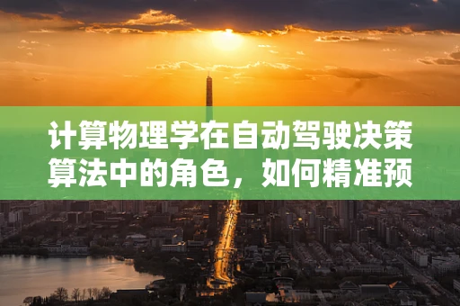 计算物理学在自动驾驶决策算法中的角色，如何精准预测未来？