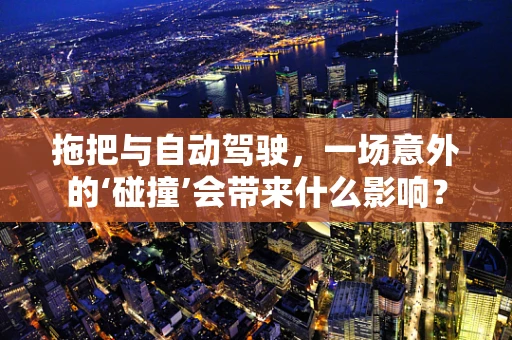 拖把与自动驾驶，一场意外的‘碰撞’会带来什么影响？