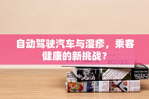 自动驾驶汽车与湿疹，乘客健康的新挑战？