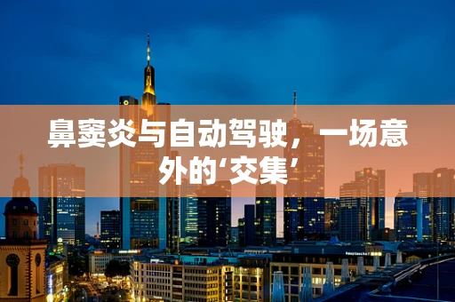 鼻窦炎与自动驾驶，一场意外的‘交集’