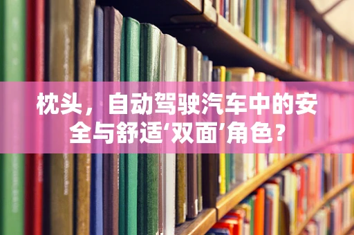 枕头，自动驾驶汽车中的安全与舒适‘双面’角色？