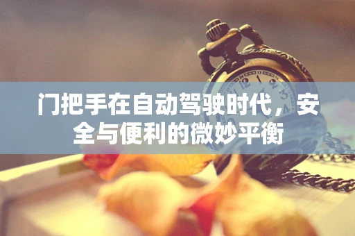 门把手在自动驾驶时代，安全与便利的微妙平衡