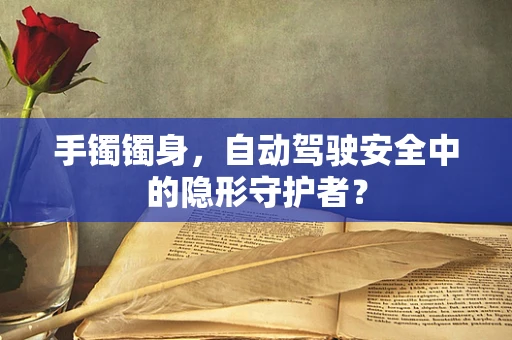 手镯镯身，自动驾驶安全中的隐形守护者？