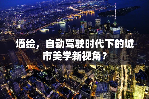 墙绘，自动驾驶时代下的城市美学新视角？