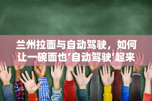 兰州拉面与自动驾驶，如何让一碗面也‘自动驾驶’起来？