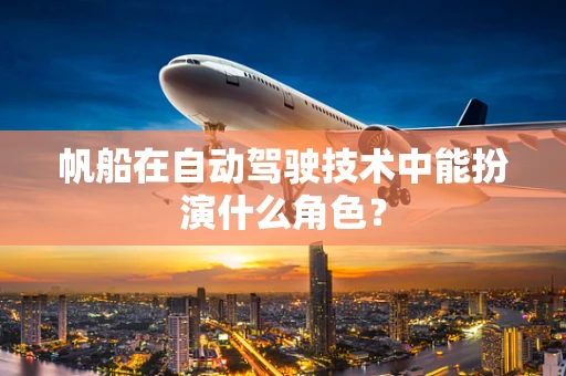 帆船在自动驾驶技术中能扮演什么角色？
