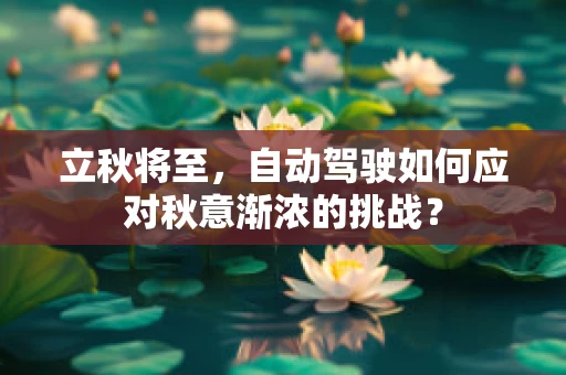 立秋将至，自动驾驶如何应对秋意渐浓的挑战？