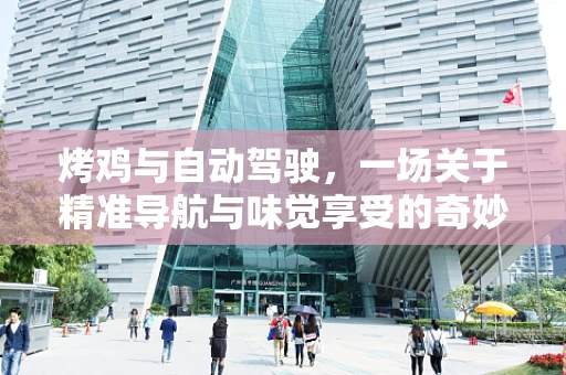 烤鸡与自动驾驶，一场关于精准导航与味觉享受的奇妙融合