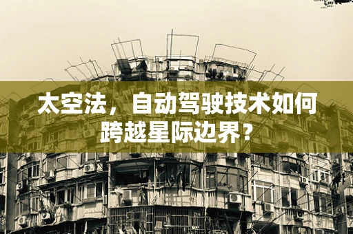 太空法，自动驾驶技术如何跨越星际边界？