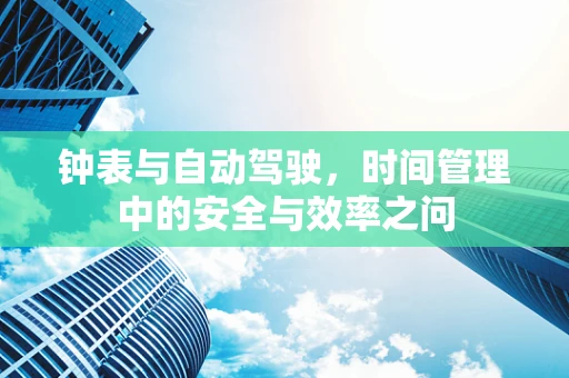 钟表与自动驾驶，时间管理中的安全与效率之问