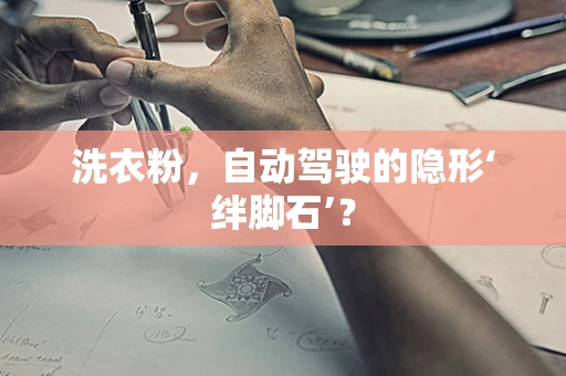 洗衣粉，自动驾驶的隐形‘绊脚石’？