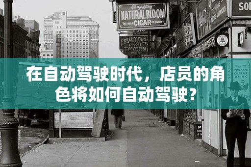 在自动驾驶时代，店员的角色将如何自动驾驶？