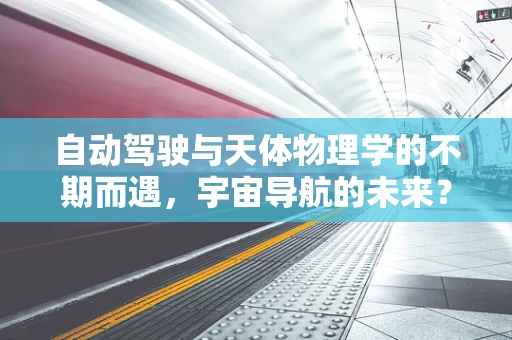 自动驾驶与天体物理学的不期而遇，宇宙导航的未来？