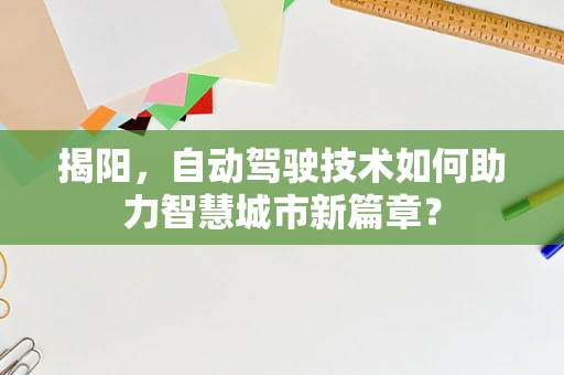 揭阳，自动驾驶技术如何助力智慧城市新篇章？