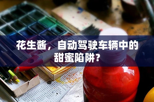 花生酱，自动驾驶车辆中的甜蜜陷阱？