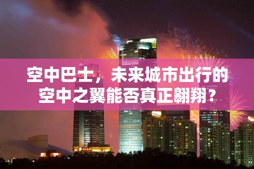 空中巴士，未来城市出行的空中之翼能否真正翱翔？