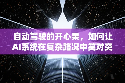 自动驾驶的开心果，如何让AI系统在复杂路况中笑对突发情况？