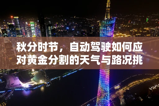 秋分时节，自动驾驶如何应对黄金分割的天气与路况挑战？
