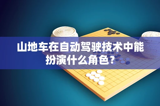 山地车在自动驾驶技术中能扮演什么角色？