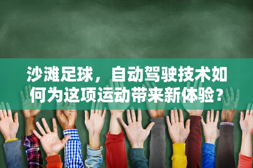 沙滩足球，自动驾驶技术如何为这项运动带来新体验？