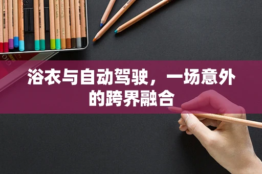 浴衣与自动驾驶，一场意外的跨界融合
