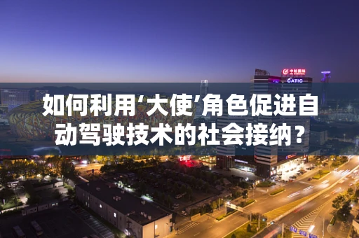 如何利用‘大使’角色促进自动驾驶技术的社会接纳？