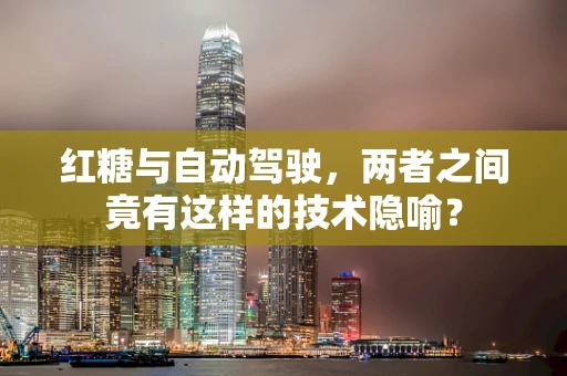 红糖与自动驾驶，两者之间竟有这样的技术隐喻？