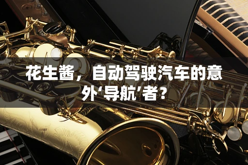 花生酱，自动驾驶汽车的意外‘导航’者？