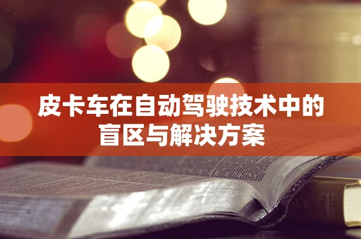皮卡车在自动驾驶技术中的盲区与解决方案