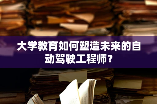 大学教育如何塑造未来的自动驾驶工程师？