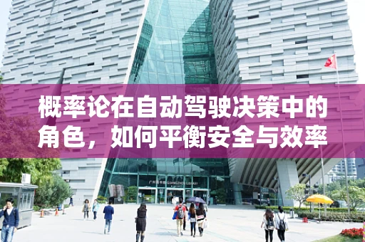概率论在自动驾驶决策中的角色，如何平衡安全与效率？