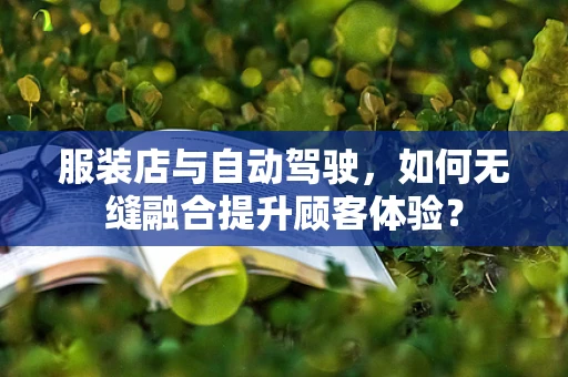 服装店与自动驾驶，如何无缝融合提升顾客体验？