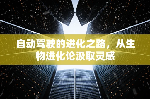 自动驾驶的进化之路，从生物进化论汲取灵感