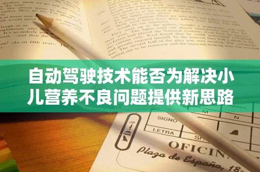 自动驾驶技术能否为解决小儿营养不良问题提供新思路？