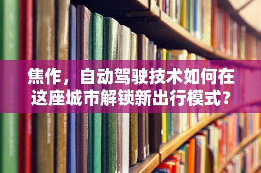焦作，自动驾驶技术如何在这座城市解锁新出行模式？