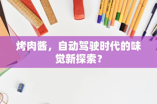 烤肉酱，自动驾驶时代的味觉新探索？