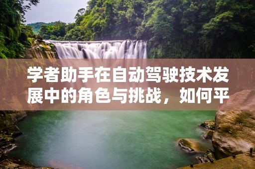 学者助手在自动驾驶技术发展中的角色与挑战，如何平衡创新与安全？