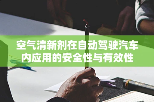 空气清新剂在自动驾驶汽车内应用的安全性与有效性