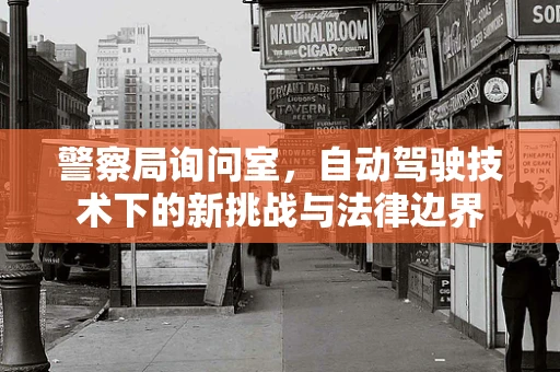 警察局询问室，自动驾驶技术下的新挑战与法律边界