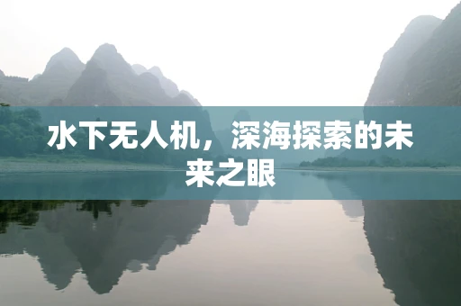水下无人机，深海探索的未来之眼