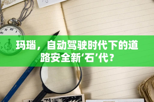 玛瑙，自动驾驶时代下的道路安全新‘石’代？