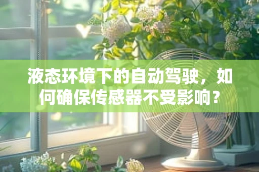 液态环境下的自动驾驶，如何确保传感器不受影响？