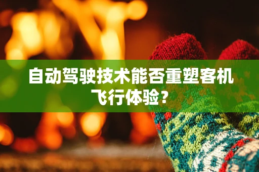 自动驾驶技术能否重塑客机飞行体验？