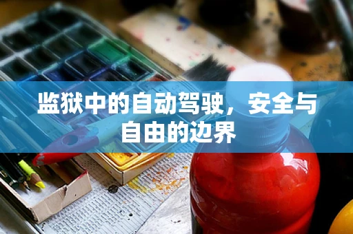 监狱中的自动驾驶，安全与自由的边界